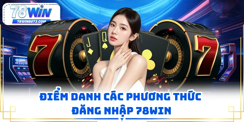 Điểm danh các phương thức đăng nhập 78WIN