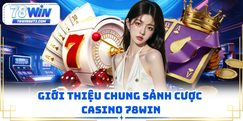 Giới thiệu chung sảnh cược Casino 78WIN