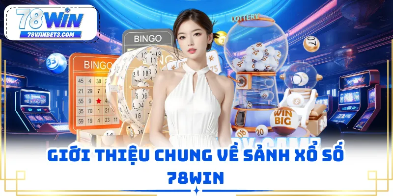 Giới thiệu chung về sảnh xổ số 78WIN