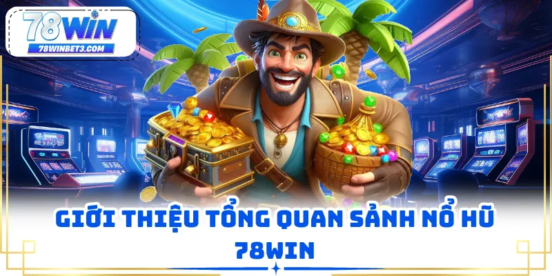 Giới thiệu tổng quan sảnh nổ hũ 78WIN