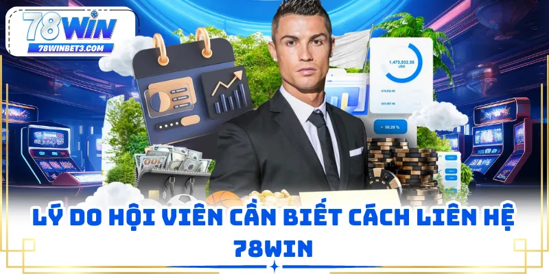 Lý do hội viên cần biết cách liên hệ 78WIN