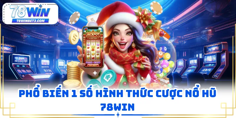 Phổ biến 1 số hình thức cược nổ hũ 78WIN
