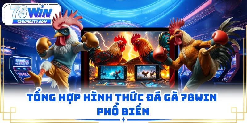 Tổng hợp hình thức đá gà 78WIN phổ biến